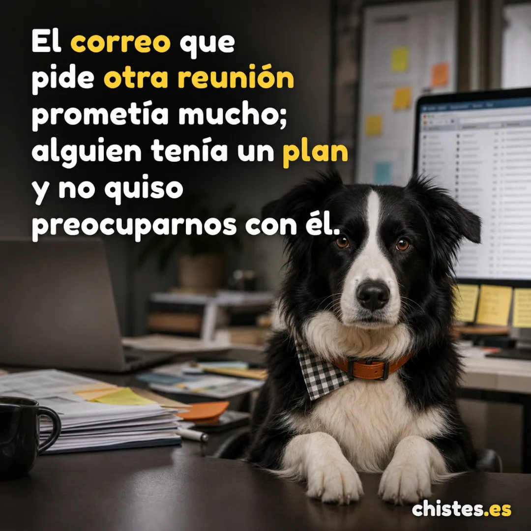 El correo que pide otra reunión prometía mucho; alguien tenía un plan y no quiso preocuparnos con él.